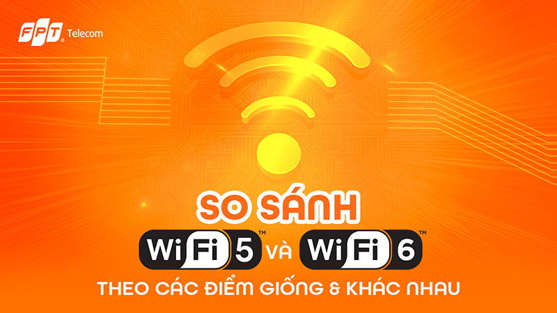 Phân tích chi tiết so sánh Wifi 5 và wifi 6 FPT